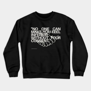 "No one can make you feel inferior without your consent." - Eleanor Roosevelt Inspirational Quote Crewneck Sweatshirt